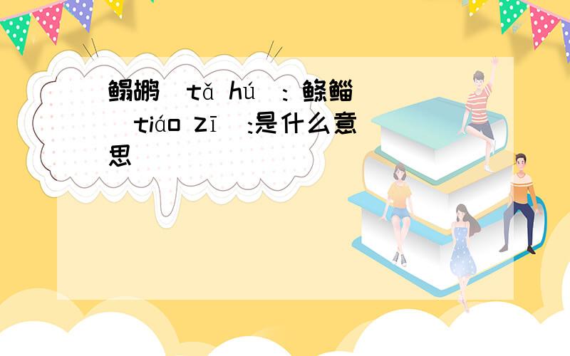 鳎鹕(tǎ hú): 鲦鲻 (tiáo zī):是什么意思