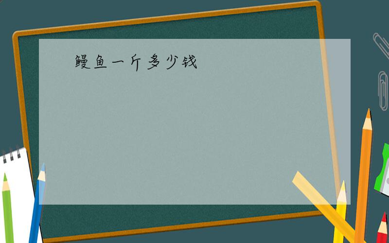 鳗鱼一斤多少钱