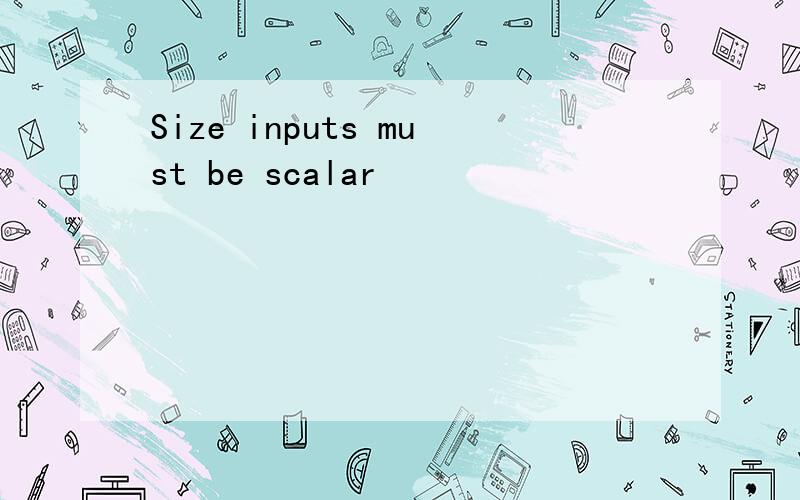 Size inputs must be scalar