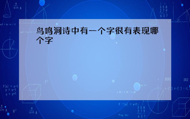 鸟鸣涧诗中有一个字很有表现哪个字