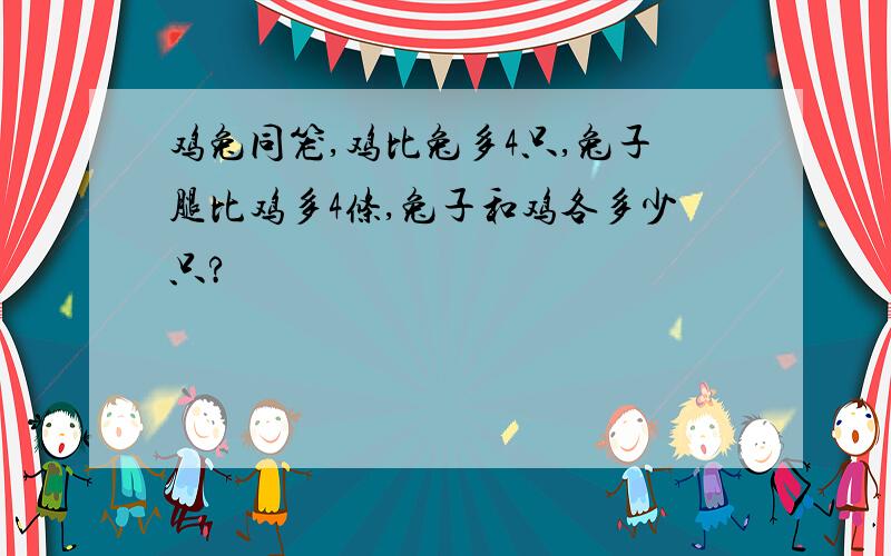 鸡兔同笼,鸡比兔多4只,兔子腿比鸡多4条,兔子和鸡各多少只?