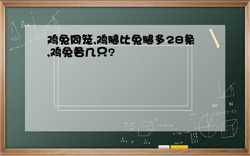 鸡兔同笼,鸡腿比兔腿多28条,鸡兔各几只?