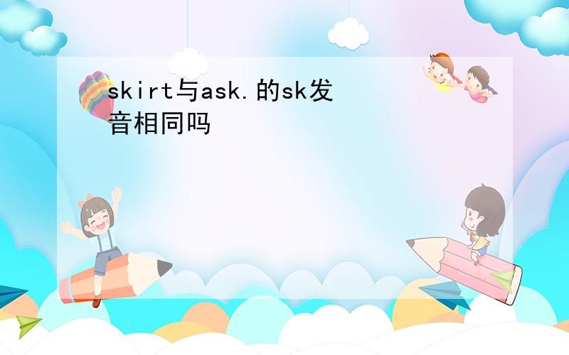 skirt与ask.的sk发音相同吗