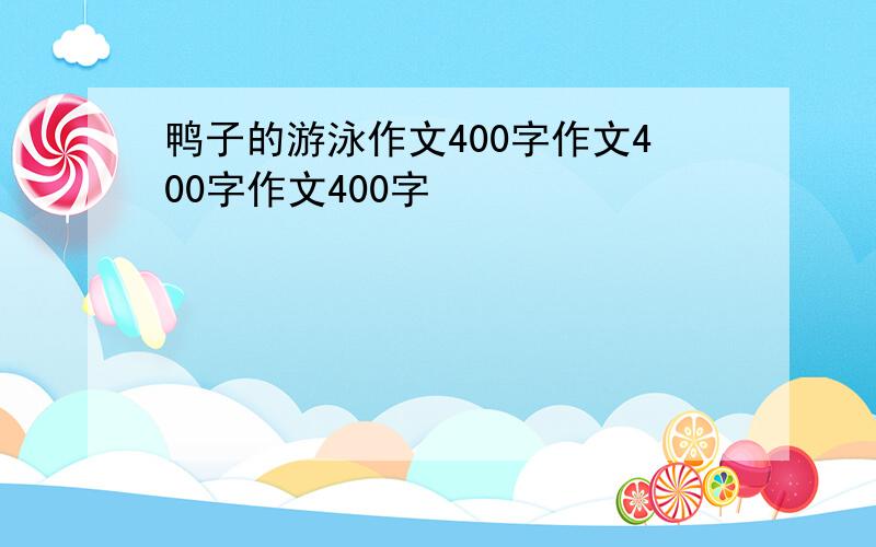 鸭子的游泳作文400字作文400字作文400字