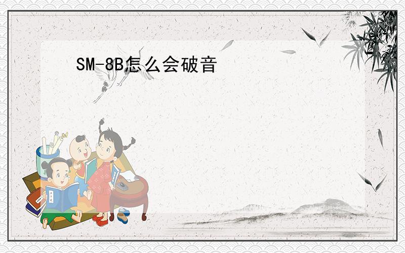 SM-8B怎么会破音