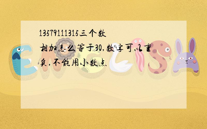 13579111315三个数相加怎么等于30,数字可以重负,不能用小数点