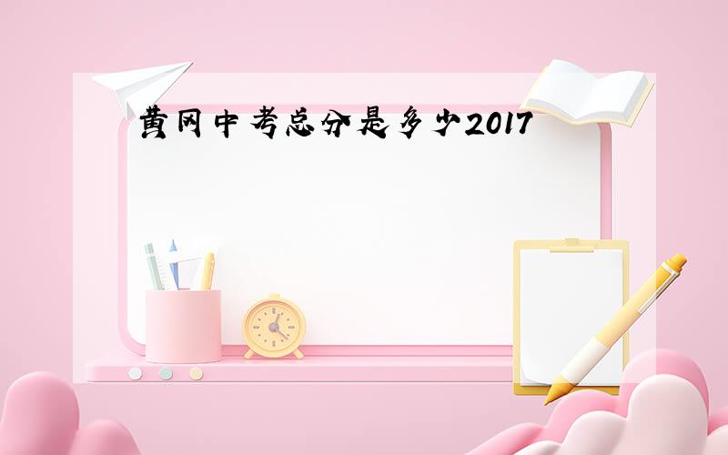 黄冈中考总分是多少2017