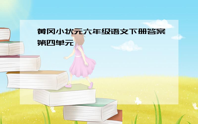 黄冈小状元六年级语文下册答案第四单元