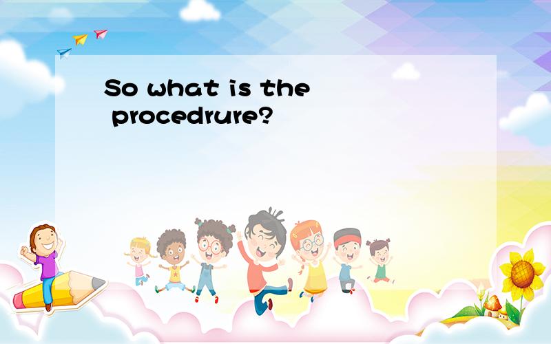 So what is the procedrure?