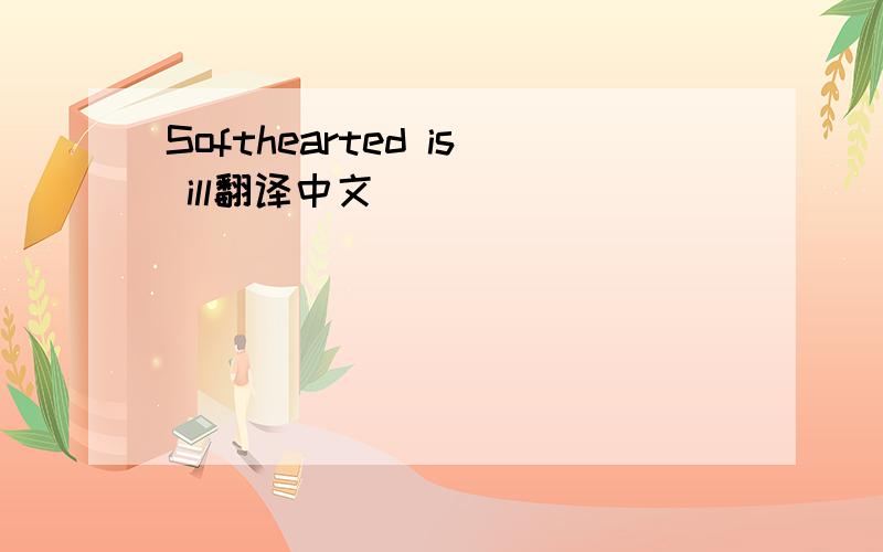 Softhearted is ill翻译中文