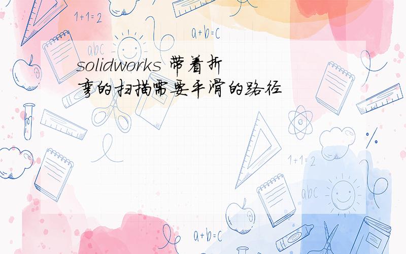 solidworks 带着折弯的扫描需要平滑的路径