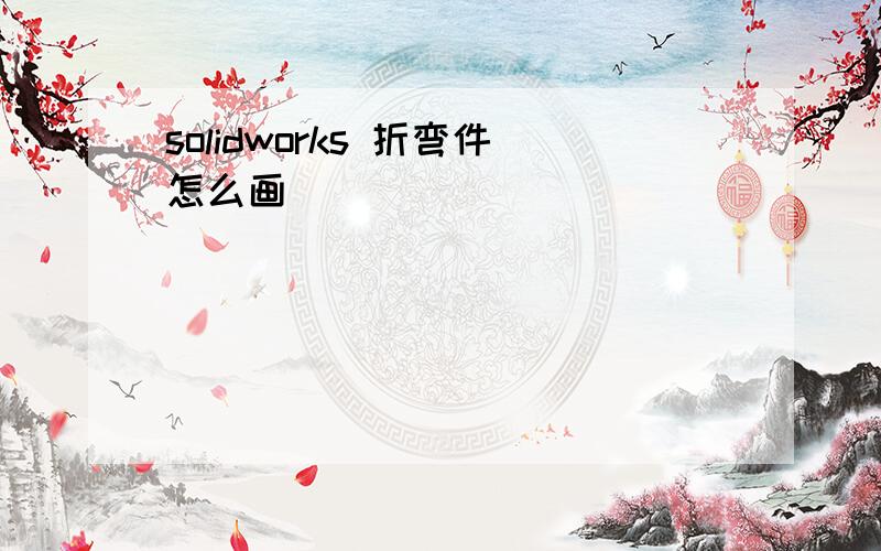 solidworks 折弯件怎么画