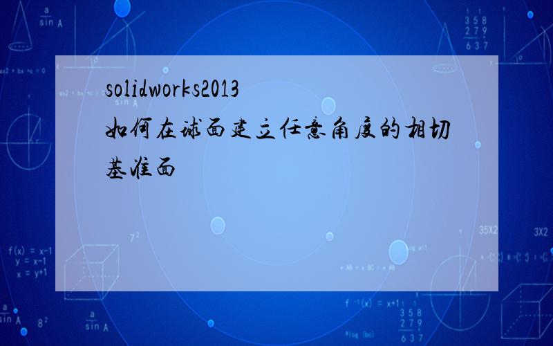 solidworks2013如何在球面建立任意角度的相切基准面