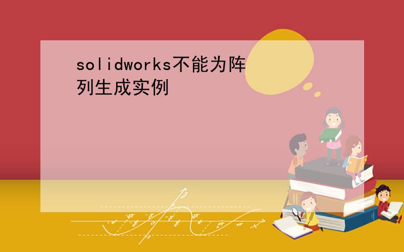 solidworks不能为阵列生成实例