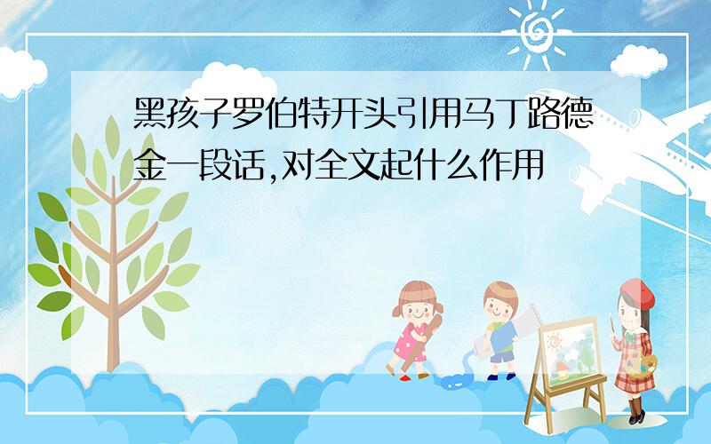 黑孩子罗伯特开头引用马丁路德金一段话,对全文起什么作用