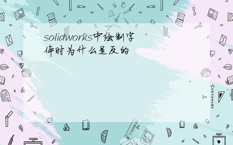 solidworks中绘制字体时为什么是反的