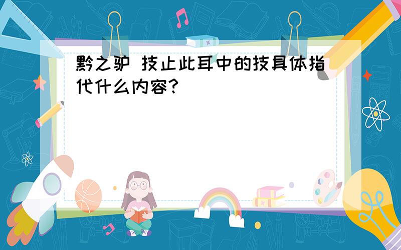 黔之驴 技止此耳中的技具体指代什么内容?