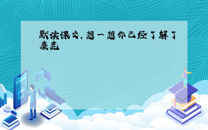 默读课文,想一想你已经了解了麋鹿