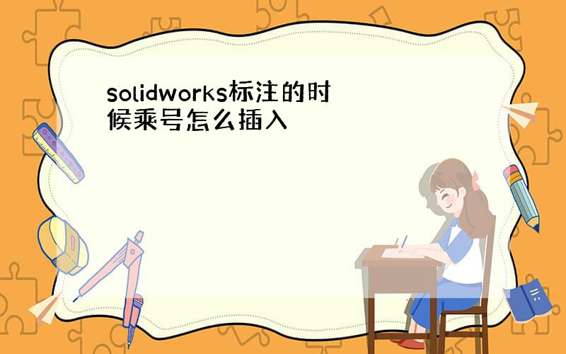 solidworks标注的时候乘号怎么插入