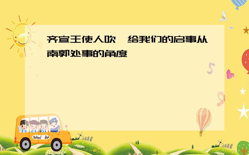 齐宣王使人吹竽给我们的启事从南郭处事的角度