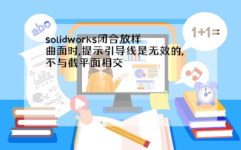 solidworks闭合放样曲面时,提示引导线是无效的,不与截平面相交