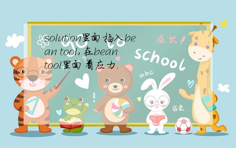 solution里面插入bean tool,在bean tool里面看应力.