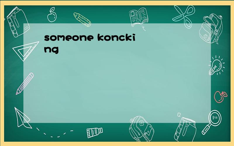 someone koncking