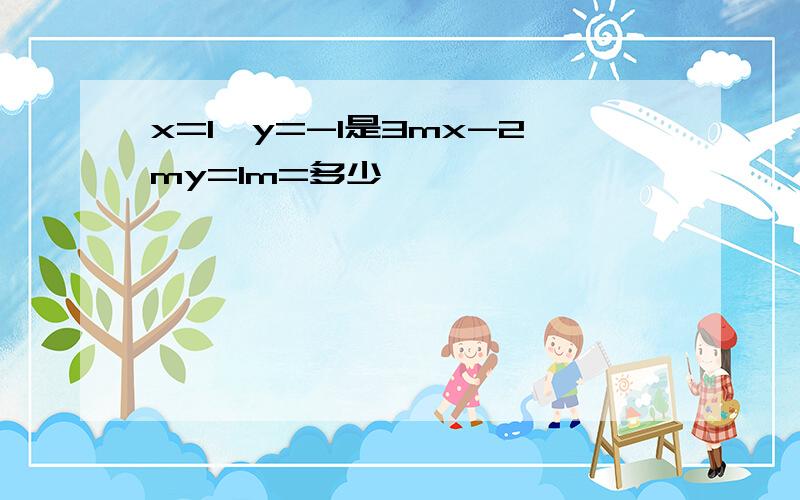 x=1,y=-1是3mx-2my=1m=多少