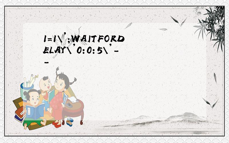 1=1\';WAITFORDELAY\'0:0:5\'--