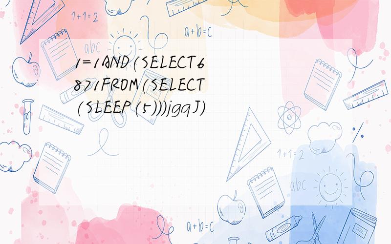 1=1AND(SELECT6871FROM(SELECT(SLEEP(5)))jgqJ)