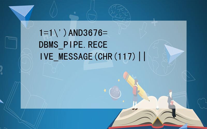 1=1\')AND3676=DBMS_PIPE.RECEIVE_MESSAGE(CHR(117)||