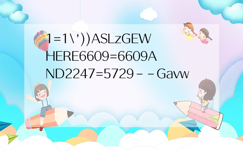 1=1\'))ASLzGEWHERE6609=6609AND2247=5729--Gavw