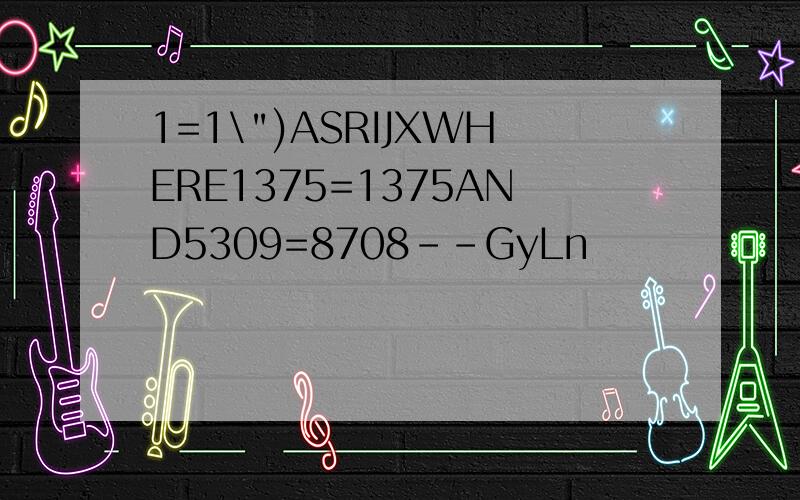 1=1\")ASRIJXWHERE1375=1375AND5309=8708--GyLn