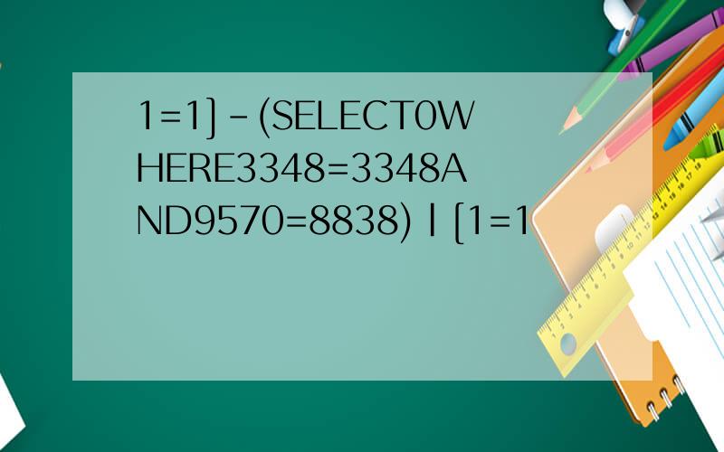 1=1]-(SELECT0WHERE3348=3348AND9570=8838)|[1=1