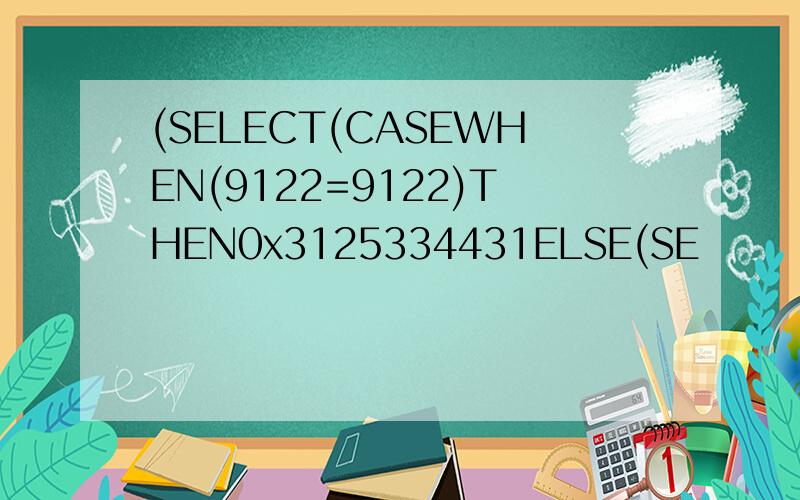 (SELECT(CASEWHEN(9122=9122)THEN0x3125334431ELSE(SE