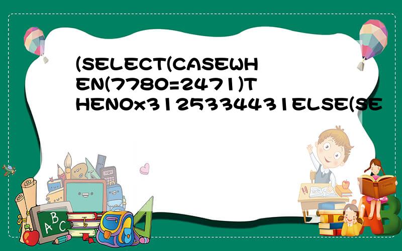 (SELECT(CASEWHEN(7780=2471)THEN0x3125334431ELSE(SE