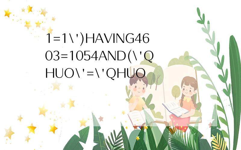 1=1\')HAVING4603=1054AND(\'QHUO\'=\'QHUO