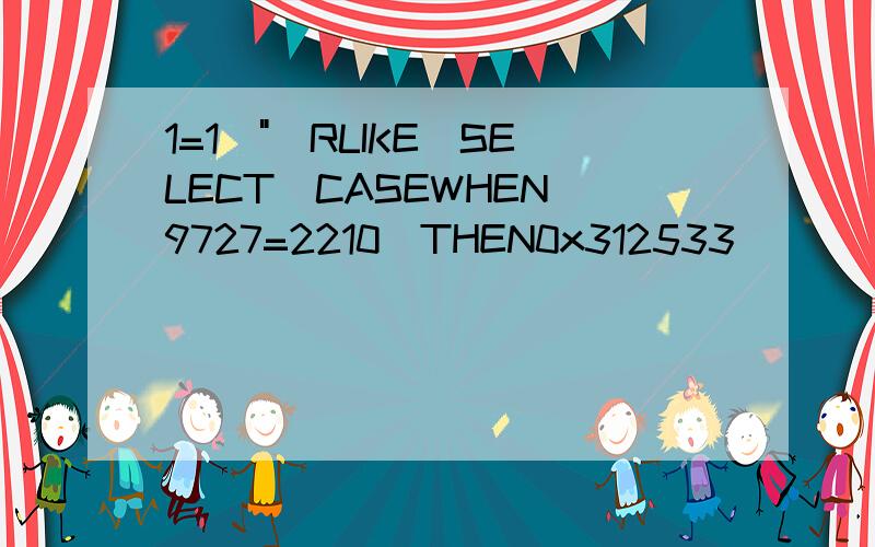 1=1\")RLIKE(SELECT(CASEWHEN(9727=2210)THEN0x312533