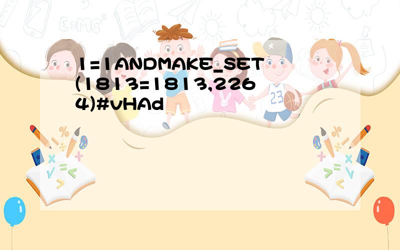 1=1ANDMAKE_SET(1813=1813,2264)#vHAd