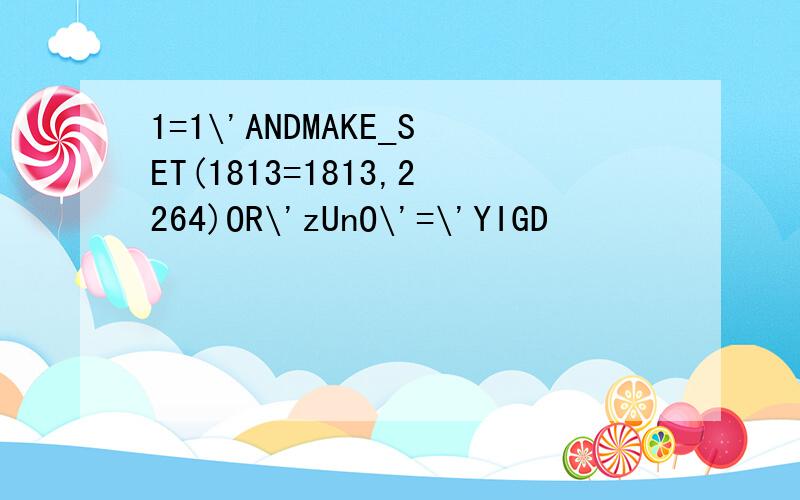 1=1\'ANDMAKE_SET(1813=1813,2264)OR\'zUnO\'=\'YIGD