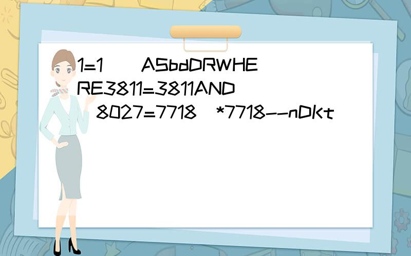 1=1))ASbdDRWHERE3811=3811AND(8027=7718)*7718--nDKt