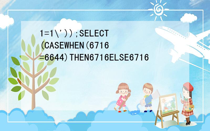 1=1\'));SELECT(CASEWHEN(6716=6644)THEN6716ELSE6716