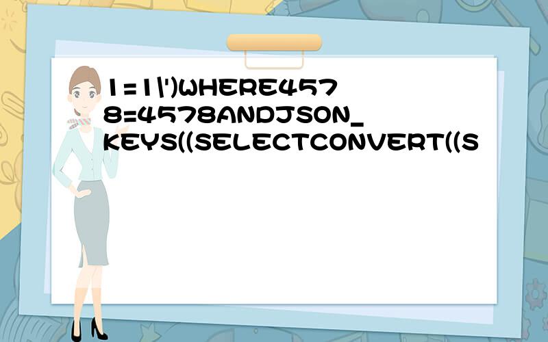 1=1\')WHERE4578=4578ANDJSON_KEYS((SELECTCONVERT((S