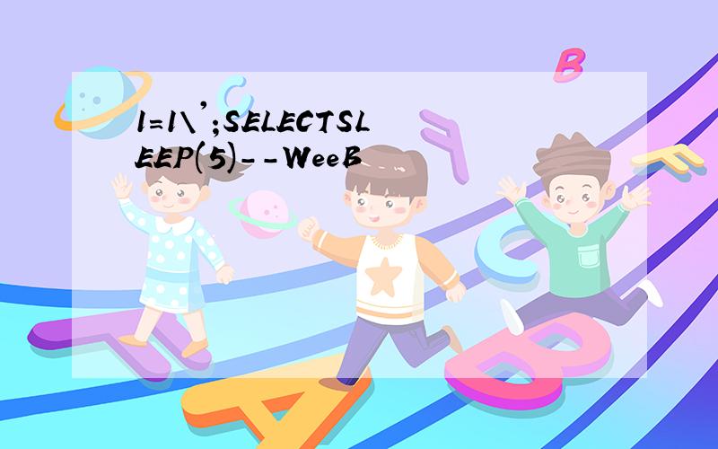 1=1\';SELECTSLEEP(5)--WeeB