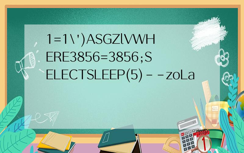 1=1\')ASGZlVWHERE3856=3856;SELECTSLEEP(5)--zoLa