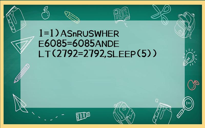 1=1)ASnRUSWHERE6085=6085ANDELT(2792=2792,SLEEP(5))