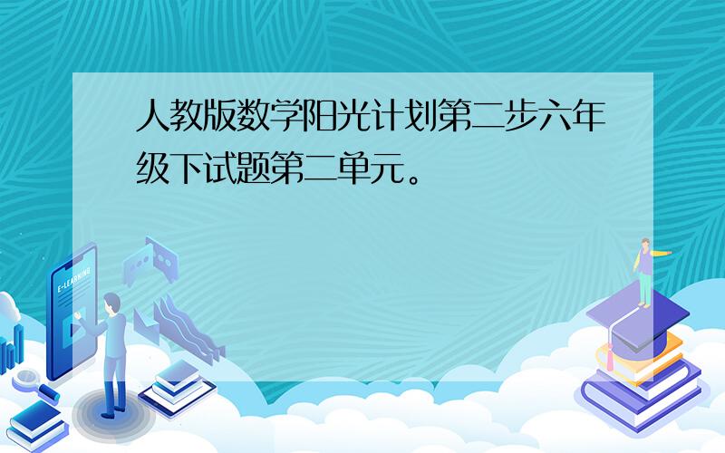 人教版数学阳光计划第二步六年级下试题第二单元。