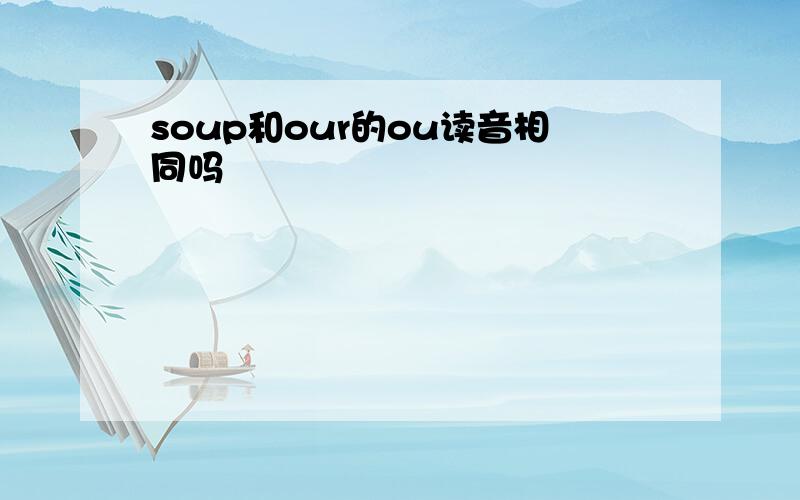 soup和our的ou读音相同吗