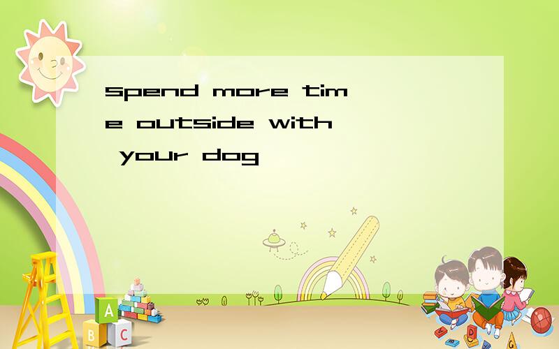 spend more time outside with your dog