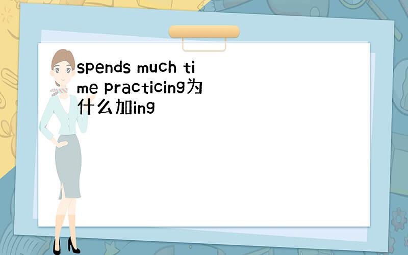 spends much time practicing为什么加ing